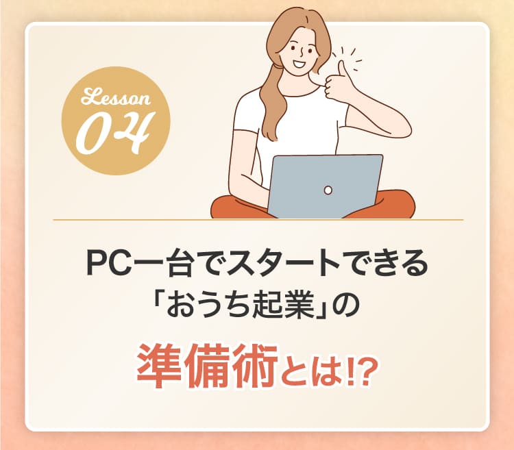 PC一台でスタートできる「おうち起業」の準備術とは！？
